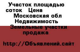 Участок площадью 8 соток › Цена ­ 1 000 000 - Московская обл. Недвижимость » Земельные участки продажа   